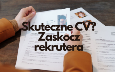 Jak stworzyć skuteczne CV? Zaskocz rekrutera i zyskaj przewagę nad pozostałymi kandydatami