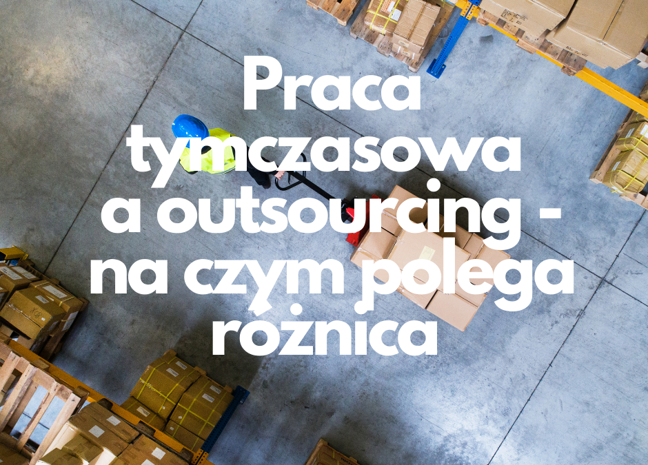 Jaka jest różnica między pracą tymczasową a outsourcingiem?