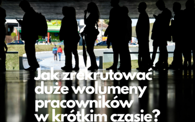 Jak zrekrutować duże wolumeny pracowników w krótkim czasie?