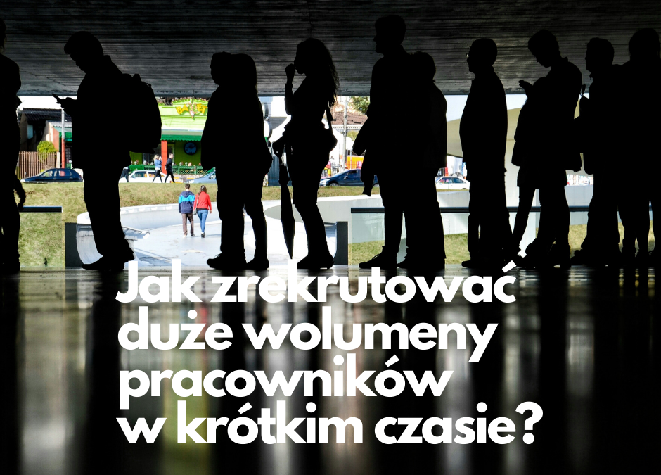 Jak zrekrutować duże wolumeny pracowników w krótkim czasie?